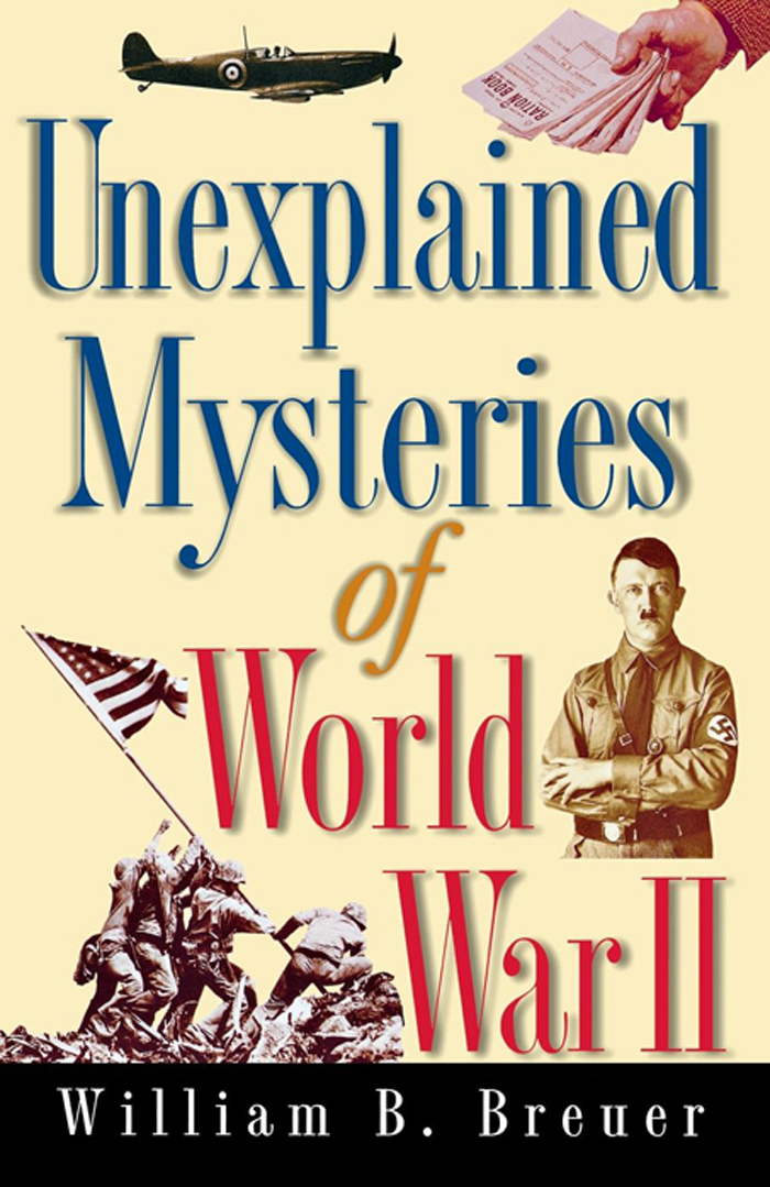 Unexplained Mysteries of World War II by William Breuer