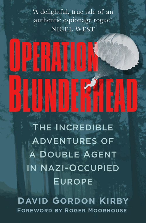 Operation Blunderhead: The Incredible Adventures of a Double Agent in Nazi-Occupied Europe by David Kirby