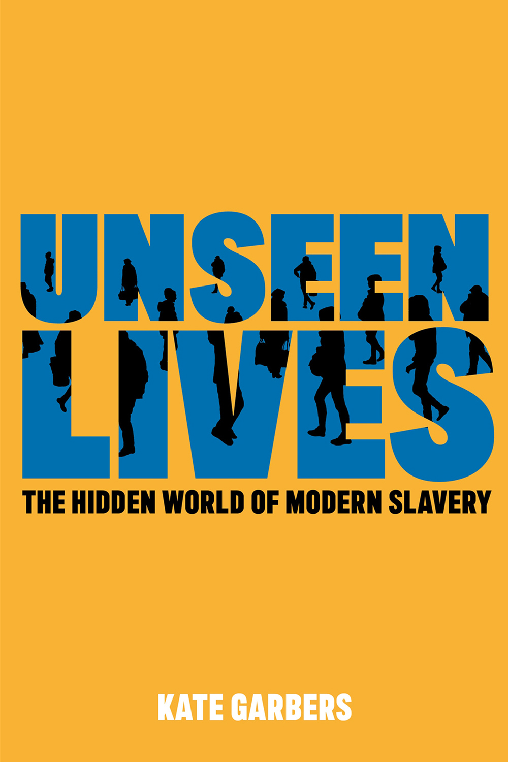 Unseen Lives: The Hidden World of Modern Slavery by Kate Garbers