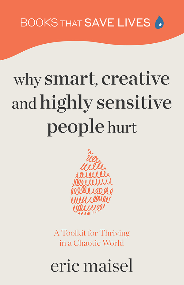 Why Smart, Creative and Highly Sensitive People Hurt by Eric Maisel