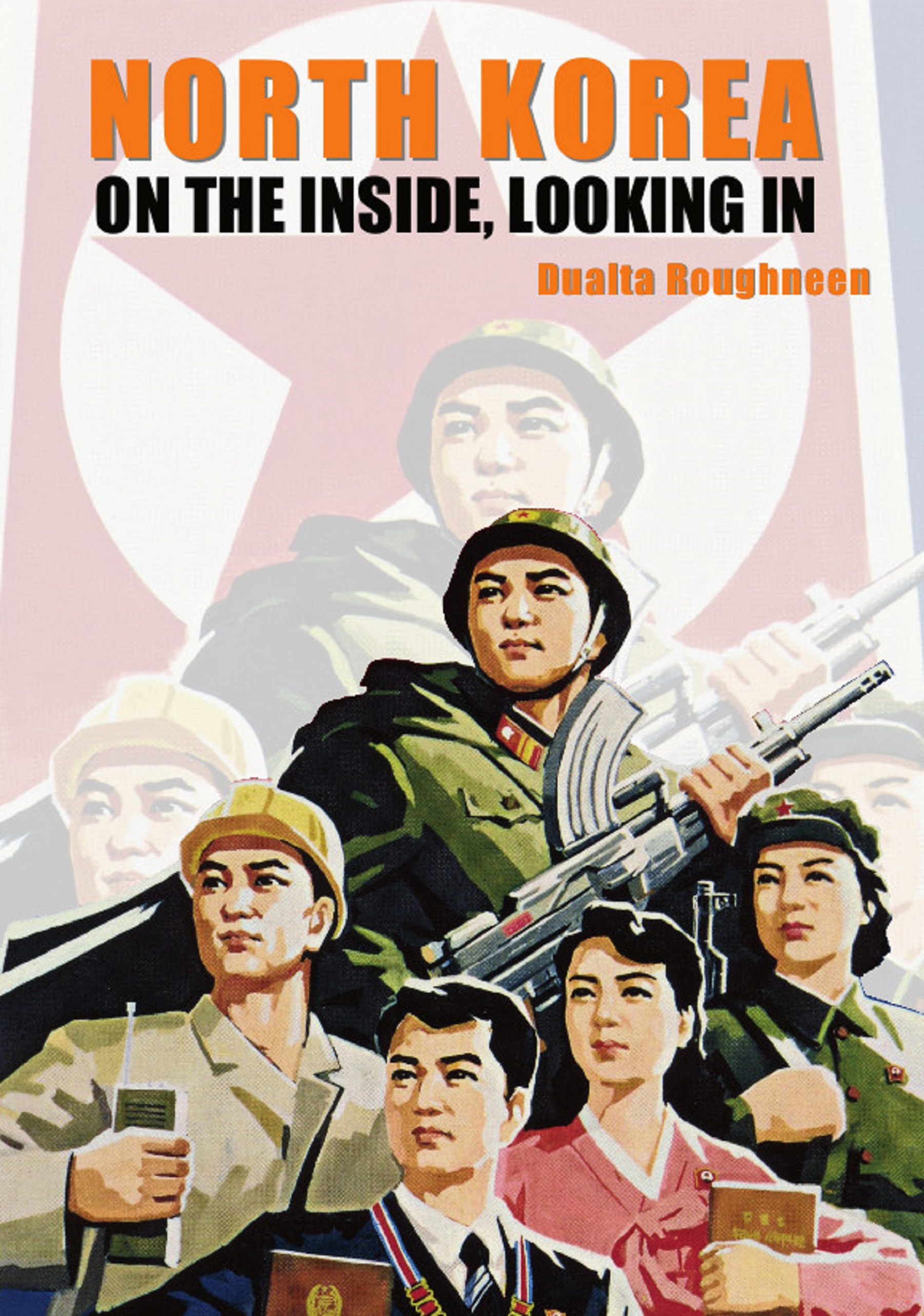 North Korea: On the Inside, Looking In by Dualta Roughneen