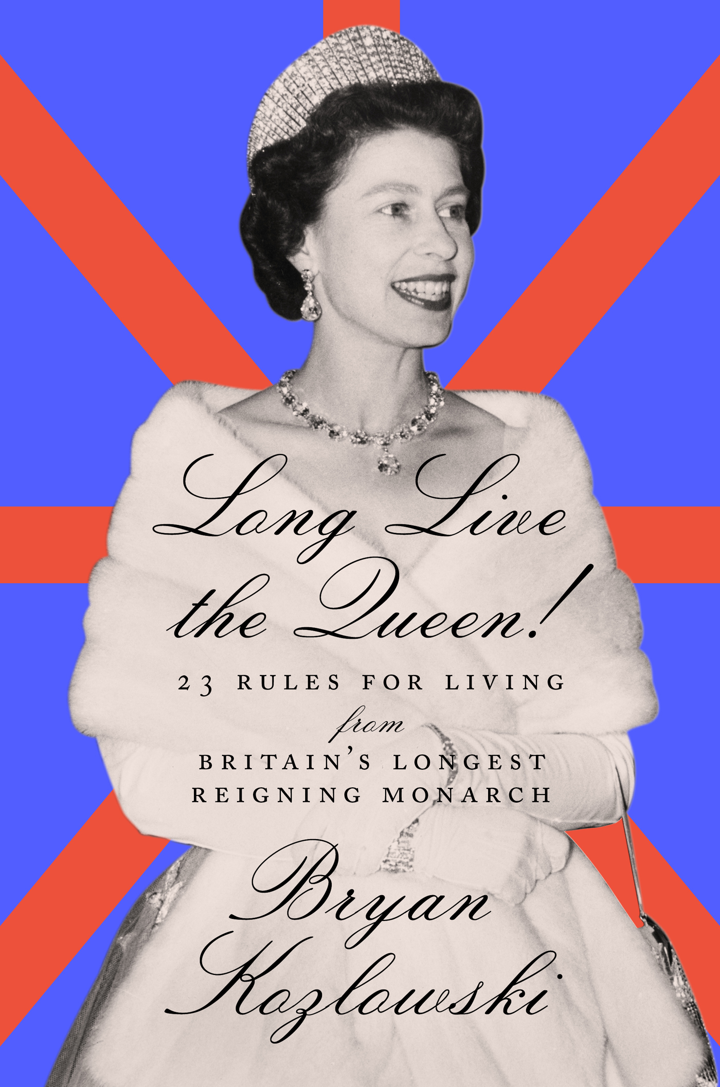 Long Live the Queen!: 23 Rules for Living from Britain’s Longest-Reigning Monarch by Bryan Kozlowski