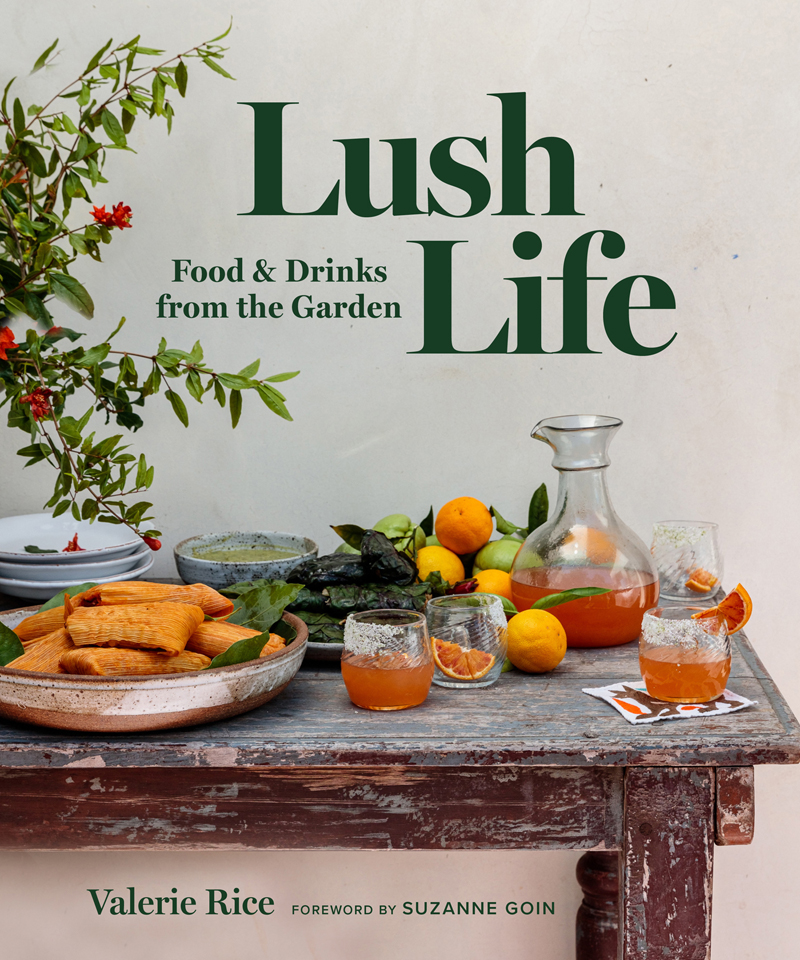 Lush Life: Food & Drinks from the Garden by Valerie Rice