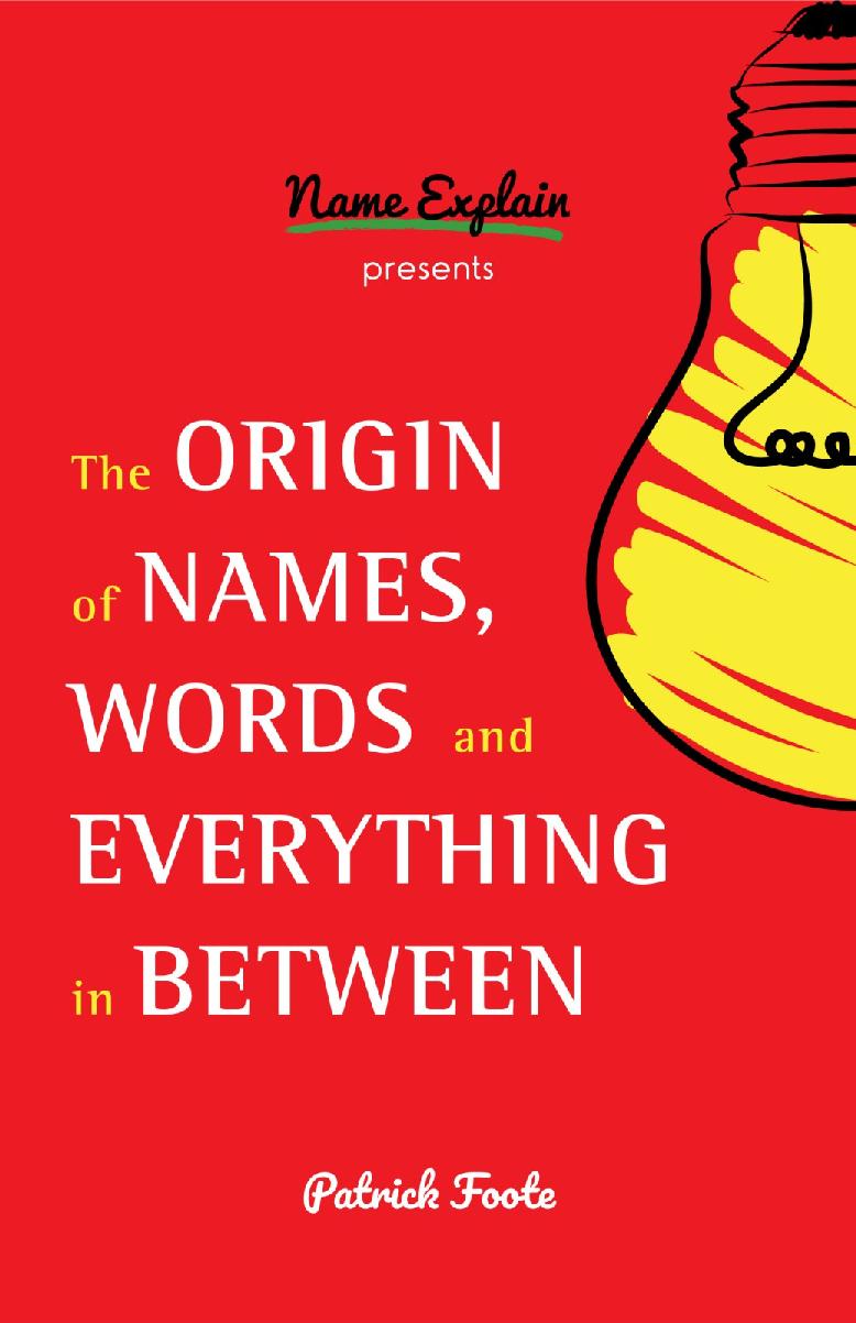 The Origin of Names, Words, and Everything in Between by Patrick Foote