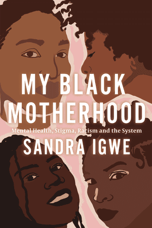 My Black Motherhood: Mental Health, Stigma, Racism and the System